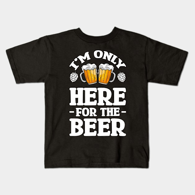 I'm only here for the beer - Funny Hilarious Meme Satire Simple Black and White Beer Lover Gifts Presents Quotes Sayings Kids T-Shirt by Arish Van Designs